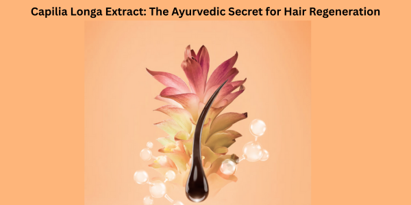 Capilia Longa Extract: The Ayurvedic Secret for Hair Regeneration