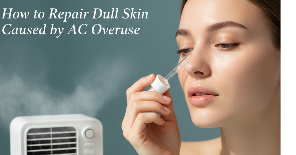 How to Repair Dull Skin Caused by AC Overuse in UAE Homes & Offices